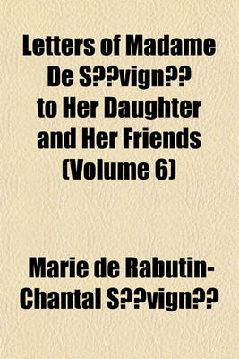 Book cover for Letters of Madame de Sevigne to Her Daughter and Her Friends Volume 6