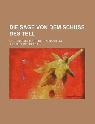 Book cover for Die Sage Von Dem Schuss Des Tell; Eine Historisch-Kritische Abhandlung