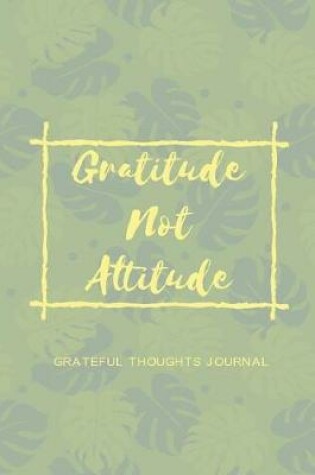 Cover of Gratitude Not Attitude Grateful Thoughts Journal