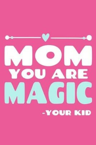 Cover of Mom You Are Magic - Your Kid