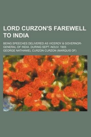 Cover of Lord Curzon's Farewell to India; Being Speeches Delivered as Viceroy & Governor-General of India. During Sept.-Nouv. 1905
