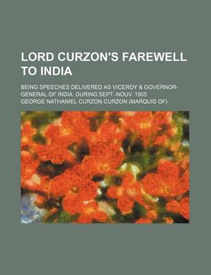 Book cover for Lord Curzon's Farewell to India; Being Speeches Delivered as Viceroy & Governor-General of India. During Sept.-Nouv. 1905