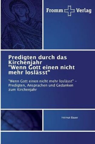 Cover of Predigten durch das Kirchenjahr Wenn Gott einen nicht mehr loslasst