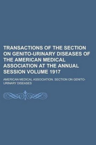 Cover of Transactions of the Section on Genito-Urinary Diseases of the American Medical Association at the Annual Session Volume 1917