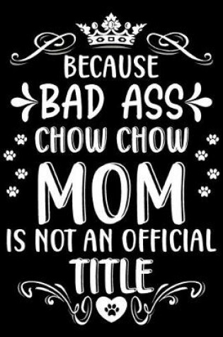 Cover of Because bad ass Chow Chow mom