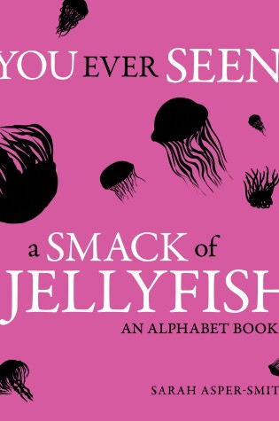 Cover of Have You Ever Seen A Smack Of Jellyfish?