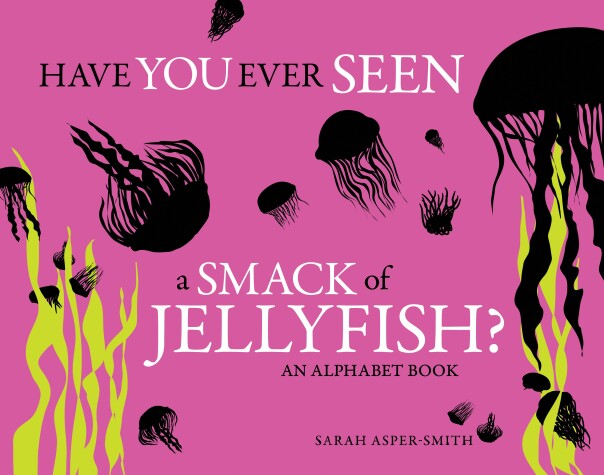 Book cover for Have You Ever Seen A Smack Of Jellyfish?