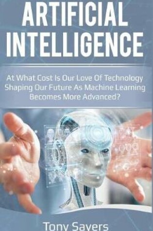 Cover of Artificial Intelligence. at What Cost Is Our Love of Technology Shaping Our Future as Machine Lear
