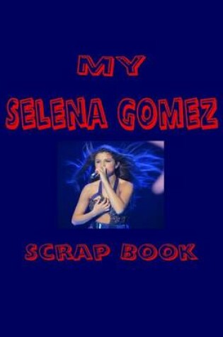 Cover of My Selena Gomez Scrap Book