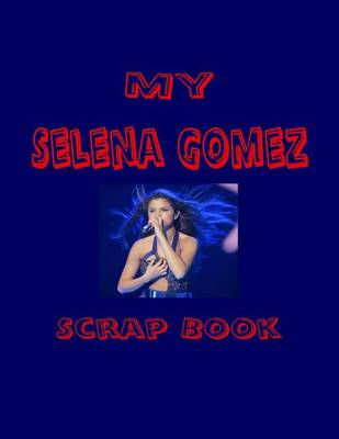 Cover of My Selena Gomez Scrap Book