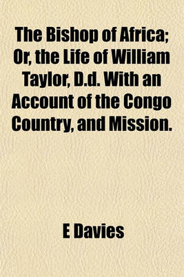 Book cover for The Bishop of Africa; Or, the Life of William Taylor, D.D. with an Account of the Congo Country, and Mission.