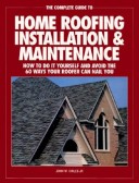 Cover of The Complete Guide to Home Roofing Installation and Maintenance