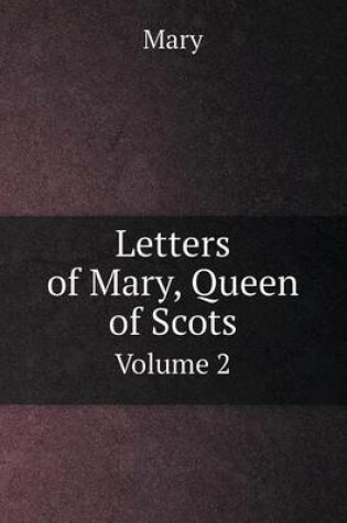 Cover of Letters of Mary, Queen of Scots Volume 2