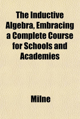 Book cover for The Inductive Algebra, Embracing a Complete Course for Schools and Academies