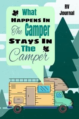 Book cover for What Happens In The Camper Stays In The Camper RV Journal