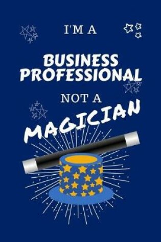 Cover of I'm A Business Professional Not A Magician