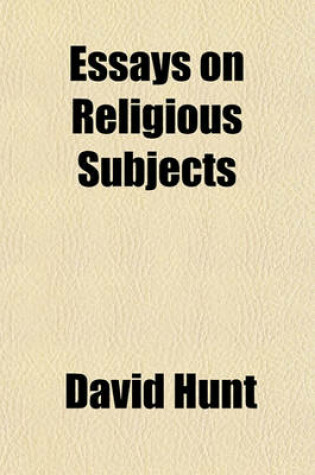 Cover of Essays on Religious Subjects; Including the Ordinances, Deity of Our Lord and Savior Jesus Christ, Resurrection of the Dead, Etc