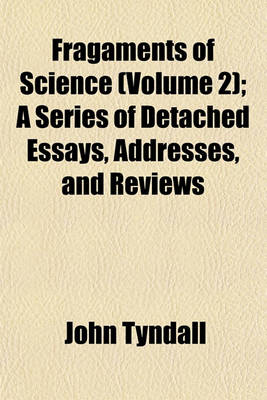 Book cover for Fragaments of Science (Volume 2); A Series of Detached Essays, Addresses, and Reviews