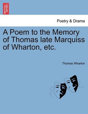Book cover for A Poem to the Memory of Thomas Late Marquiss of Wharton, Etc.