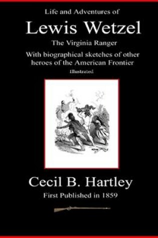 Cover of Life and Adventures of Lewis Wetzel - The Virginia Ranger - With Biographical Sketches of Other Heroes of the American Frontier - Illustrated