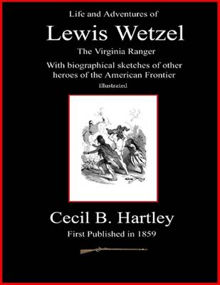 Book cover for Life and Adventures of Lewis Wetzel - The Virginia Ranger - With Biographical Sketches of Other Heroes of the American Frontier - Illustrated