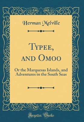 Book cover for Typee, and Omoo: Or the Marquesas Islands, and Adventures in the South Seas (Classic Reprint)