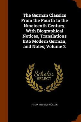 Cover of The German Classics from the Fourth to the Nineteenth Century; With Biographical Notices, Translations Into Modern German, and Notes; Volume 2