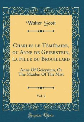 Book cover for Charles le Téméraire, ou Anne de Geierstein, la Fille du Brouillard, Vol. 2: Anne Of Geierstein, Or The Maiden Of The Mist (Classic Reprint)