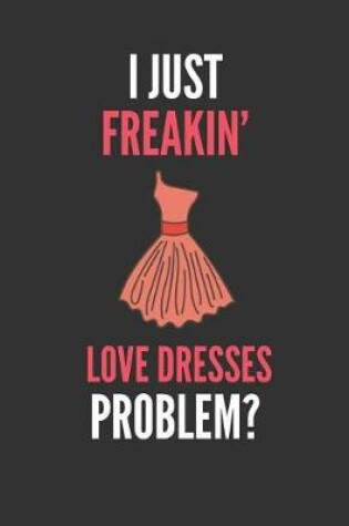 Cover of I Just Freakin' Love Dresses