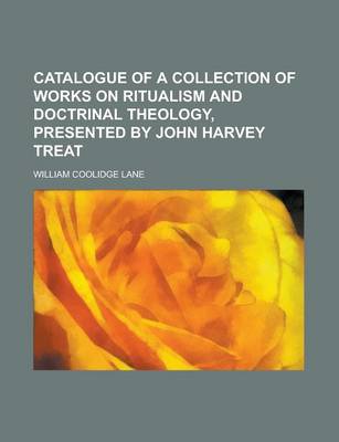 Book cover for Catalogue of a Collection of Works on Ritualism and Doctrinal Theology, Presented by John Harvey Treat