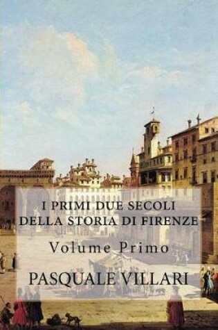 Cover of I Primi Due Secoli Della Storia Di Firenze