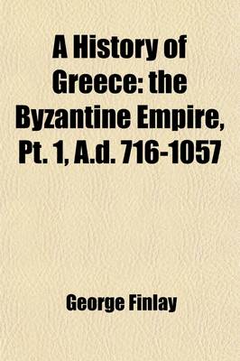 Book cover for A History of Greece (Volume 2); The Byzantine Empire, PT. 1, A.D. 716-1057