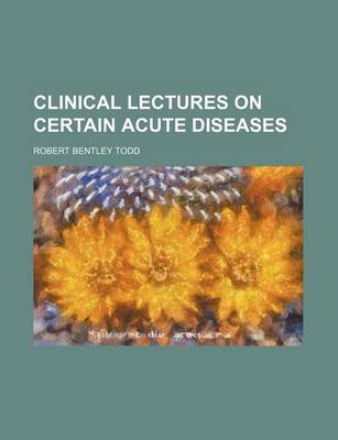 Book cover for Clinical Lectures on Certain Acute Diseases