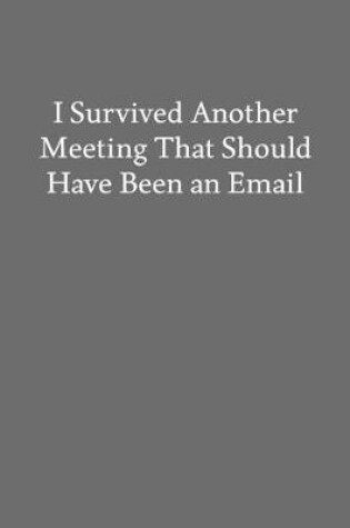 Cover of I Survived Another Meeting That Should Have Been an Email