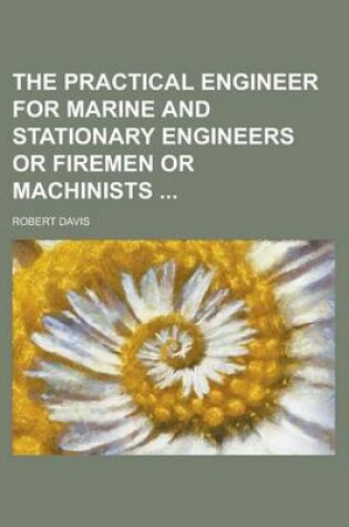 Cover of The Practical Engineer for Marine and Stationary Engineers or Firemen or Machinists