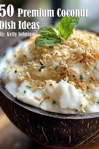 Cover of 50 Premium Coconut Dish Ideas