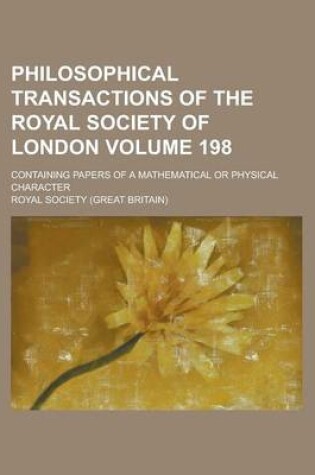 Cover of Philosophical Transactions of the Royal Society of London; Containing Papers of a Mathematical or Physical Character Volume 198