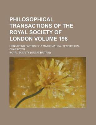 Book cover for Philosophical Transactions of the Royal Society of London; Containing Papers of a Mathematical or Physical Character Volume 198