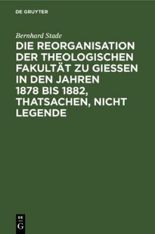 Cover of Die Reorganisation Der Theologischen Fakultat Zu Giessen in Den Jahren 1878 Bis 1882, Thatsachen, Nicht Legende