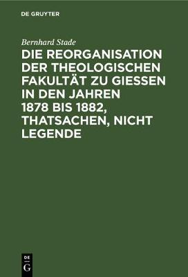 Book cover for Die Reorganisation Der Theologischen Fakultat Zu Giessen in Den Jahren 1878 Bis 1882, Thatsachen, Nicht Legende