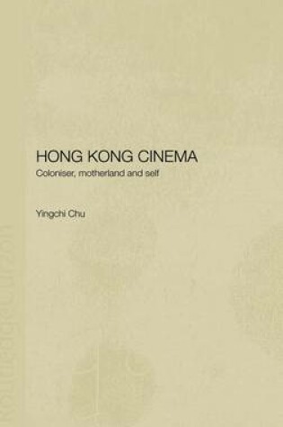 Cover of Hong Kong Cinema: Coloniser, Motherland and Self