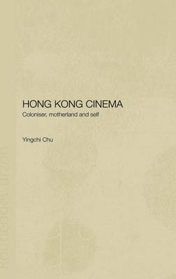 Book cover for Hong Kong Cinema: Coloniser, Motherland and Self