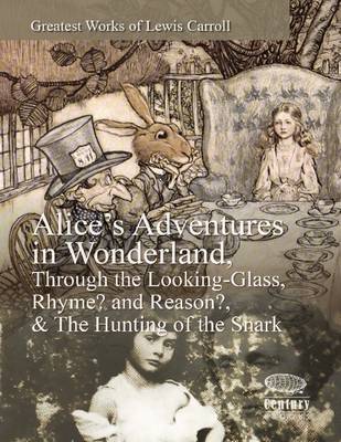 Book cover for Greatest Works of Lewis Carroll: Alice's Adventures in Wonderland, Through the Looking-Glass, Rhyme? and Reason? & The Hunting of the Snark
