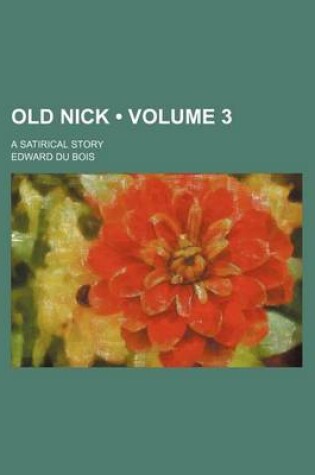Cover of Old Nick (Volume 3); A Satirical Story