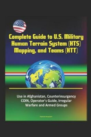 Cover of Complete Guide to U.S. Military Human Terrain System (HTS), Mapping, and Teams (HTT) - Use in Afghanistan, Counterinsurgency, COIN, Operator's Guide, Irregular Warfare and Armed Groups