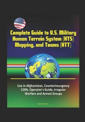 Book cover for Complete Guide to U.S. Military Human Terrain System (HTS), Mapping, and Teams (HTT) - Use in Afghanistan, Counterinsurgency, COIN, Operator's Guide, Irregular Warfare and Armed Groups