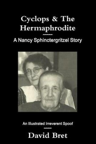 Cover of Cyclops & The Hermaphrodite: A Nancy Sphinctergritzel Story: An Illustrated Irreverent Spoof