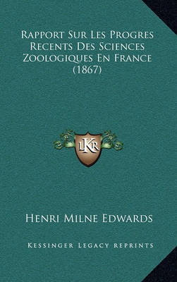 Book cover for Rapport Sur Les Progres Recents Des Sciences Zoologiques En France (1867)