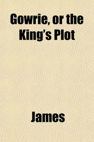 Cover of Gowrie, or the King's Plot