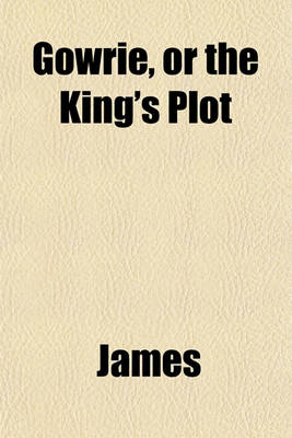 Book cover for Gowrie, or the King's Plot
